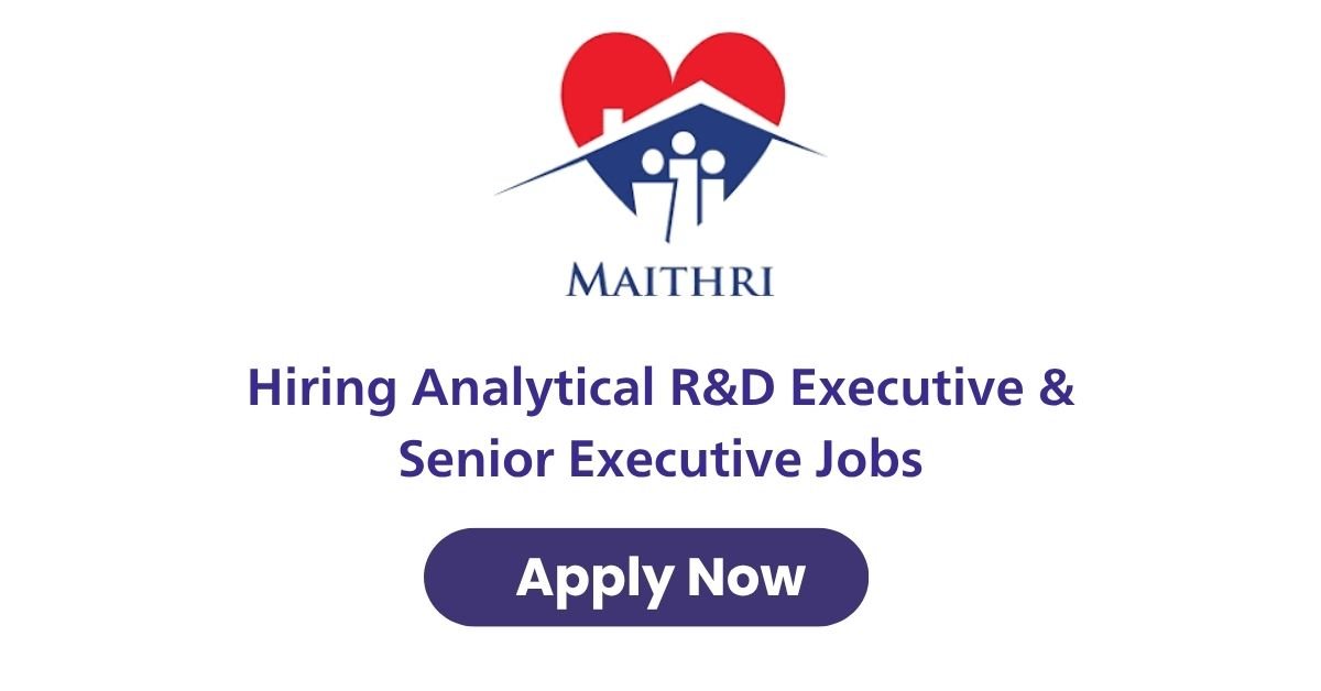 Maithri Drugs Hiring Analytical R&D Executive & Senior Executive Jobs